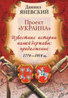 Проект «Украина». Известные истории нашей державы: продолжение (1774–1914 гг.)