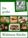 Die große Walnuss Küche - Das Buch der Wallnussrezepte