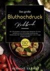 Das große Bluthochdruck - Kochbuch! Mit Ratgeberteil, Nährwertangaben und 14 Tage Ernährungsplan! 1. Auflage