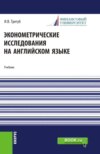 Эконометрические исследования на английском языке. Econometric research. (Аспирантура, Магистратура). Учебник.