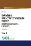 Культура как стратегический ресурс. Предпринимательство в культуре. Том 2. (Аспирантура, Ассистентура, Бакалавриат, Магистратура). Монография.