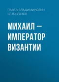 Михаил – император Византии - Павел Владимирович Безобразов