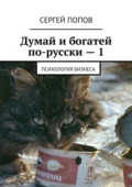 Думай и богатей по-русски – 1. Психология бизнеса - Сергей Николаеевич Попов