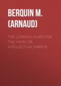 The Looking-Glass for the Mind; or, Intellectual Mirror - Berquin M. (Arnaud)