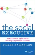 The Social Executive. How to Master Social Media and Why It's Good for Business - Dionne  Kasian-Lew