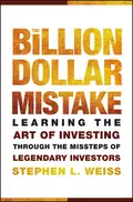 The Billion Dollar Mistake. Learning the Art of Investing Through the Missteps of Legendary Investors - Stephen Weiss L.