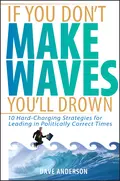 If You Don't Make Waves, You'll Drown. 10 Hard-Charging Strategies for Leading in Politically Correct Times - Dave Anderson