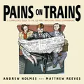 Pains on Trains. A Commuter's Guide to the 50 Most Irritating Travel Companions - Andrew  Holmes