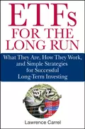 ETFs for the Long Run. What They Are, How They Work, and Simple Strategies for Successful Long-Term Investing - Lawrence  Carrel