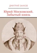 Юрий Московский. Забытый князь - Дмитрий Сергеевич Занков