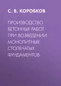 Производство бетонных работ при возведении монолитных столбчатых фундаментов - С. В. Коробков