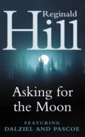 Asking for the Moon: A Collection of Dalziel and Pascoe Stories - Reginald  Hill