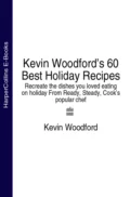 Kevin Woodford’s 60 Best Holiday Recipes: Recreate the dishes you loved eating on holiday From Ready, Steady, Cook’s popular chef - Kevin  Woodford