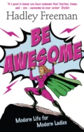 Be Awesome: Modern Life for Modern Ladies - Hadley  Freeman