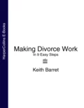 Making Divorce Work: In 9 Easy Steps - Keith Barret