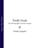 Totally Frank: The Autobiography of Frank Lampard - Frank  Lampard