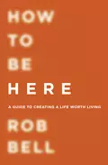 How To Be Here - Rob  Bell