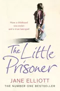 The Little Prisoner: How a childhood was stolen and a trust betrayed - Jane  Elliott