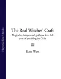 The Real Witches’ Craft: Magical Techniques and Guidance for a Full Year of Practising the Craft - Kate  West