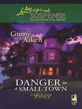 Danger in a Small Town - Ginny  Aiken