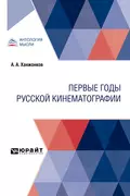 Первые годы русской кинематографии - Александр Алексеевич Ханжонков