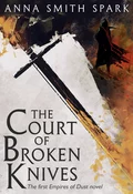 The Court of Broken Knives - Anna Smith Spark