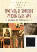 Архетипы и символы русской культуры. От архаики до современности. - Валерий Байдин