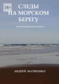 Следы на морском берегу. Автобиографическая повесть - Андрей Матвеенко