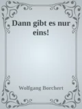 Dann gibt es nur eins! - Wolfgang Borchert