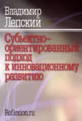 Субъектно-ориентированный подход к инновационному развитию - В. Е. Лепский