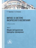 Фитнес в системе физического воспитания. Часть 1. Общие методические принципы тренировки - Т. Г. Ефремова