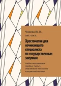 Хрестоматия для начинающего специалиста по государственным закупкам. Учебно-методическое пособие. Часть 1. Обеспечение механизма контрактной системы - Ю. В. Чижова