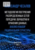 Методология построения распределенных сетей передачи, обработки и хранения данных: анализ и выбор рациональной структуры. Монография. Том 1 - Александр Юрьевич Чесалов