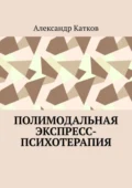 Полимодальная экспресс-психотерапия - Александр Лазаревич Катков