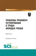 Проблемы правового регулирования в трудах молодых ученых. (Аспирантура, Бакалавриат, Магистратура). Сборник статей. - Виктор Иванович Цыганов