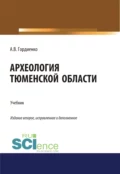 Археология Тюменской области. (Аспирантура, Бакалавриат, Магистратура). Учебник. - Алексей Владимирович Гордиенко