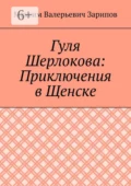 Гуля Шерлокова: Приключения в Щенске - Максим Валерьевич Зарипов