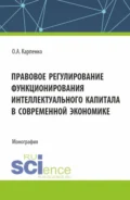 Правовое регулирование функционирования интеллектуального капитала в своременной экономике. (Аспирантура, Магистратура). Монография. - Ольга Анатольевна Карпенко