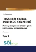 Глобальная система химических соединений. Матрица соединений второго ранга и алгоритмы их превращений (в пяти томах). Том 3. (Аспирантура, Бакалавриат, Магистратура). Монография. - Сергей Васильевич Евдокимов