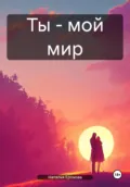 Ты – мой мир - Наталья Александровна Ерохова