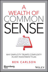 A Wealth of Common Sense. Why Simplicity Trumps Complexity in Any Investment Plan