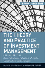 The Theory and Practice of Investment Management. Asset Allocation, Valuation, Portfolio Construction, and Strategies