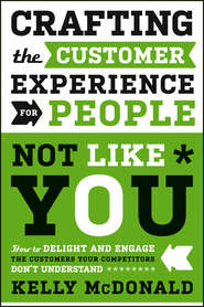 Crafting the Customer Experience For People Not Like You. How to Delight and Engage the Customers Your Competitors Don\'t Understand