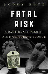 Fatal Risk. A Cautionary Tale of AIG\'s Corporate Suicide