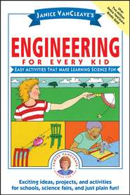 Janice VanCleave\'s Engineering for Every Kid. Easy Activities That Make Learning Science Fun