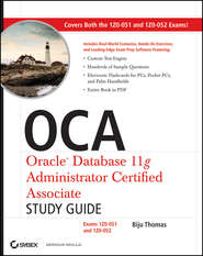 OCA: Oracle Database 11g Administrator Certified Associate Study Guide. Exams1Z0-051 and 1Z0-052