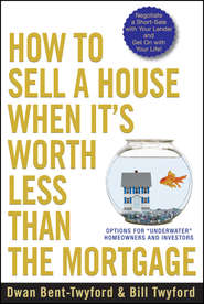 How to Sell a House When It\'s Worth Less Than the Mortgage. Options for \"Underwater\" Homeowners and Investors