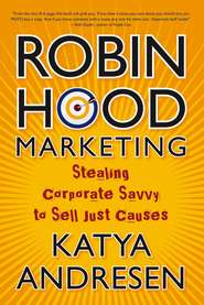 Robin Hood Marketing. Stealing Corporate Savvy to Sell Just Causes