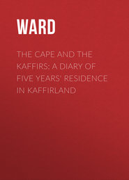 The Cape and the Kaffirs: A Diary of Five Years\' Residence in Kaffirland