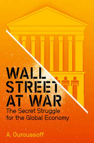 Wall Street at War. The Secret Struggle for the Global Economy